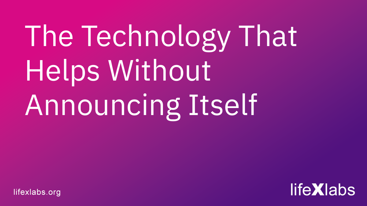 The Technology That Helps Without Announcing Itself