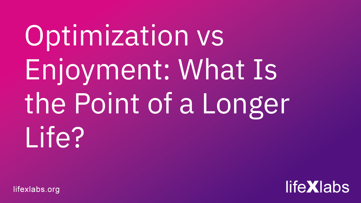 Optimization vs Enjoyment: What Is the Point of a Longer Life?