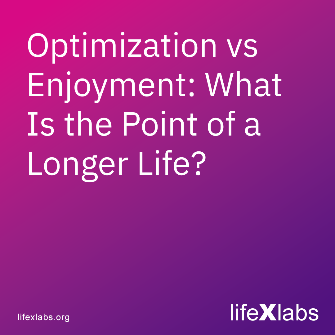 Optimization vs Enjoyment: What Is the Point of a Longer Life?
