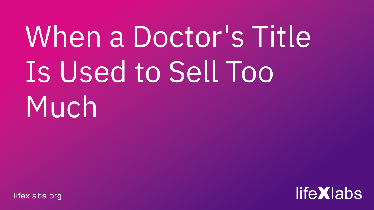 When a Doctor's Title Is Used to Sell Too Much